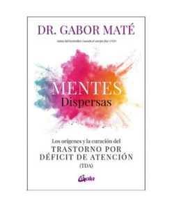 Mentes Dispersas - Los orígenes y la curación del Trastorno por Déficit de Atención (TDA)